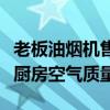老板油烟机售后无忧服务，专业维修保障您的厨房空气质量