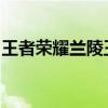 王者荣耀兰陵王攻略大全：成为无敌暗影刺客