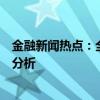 金融新闻热点：全球经济复苏背景下的金融市场动态及影响分析