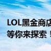 LOL黑金商店独家揭秘：神秘特权、超值优惠等你来探索！