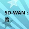 SD-WAN：重新定义企业网络连接的未来之路