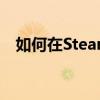 如何在Steam上轻松注册账号？详细教程