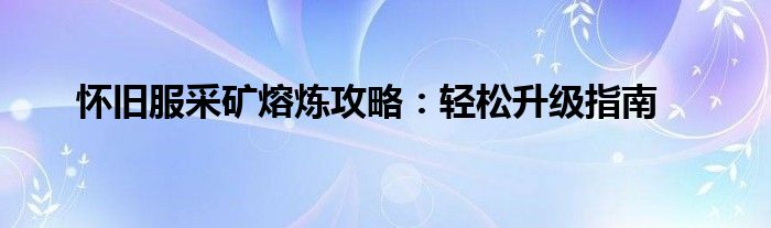 wow采矿熔炼（怀旧服采矿1-300熔炼）