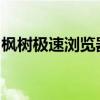 枫树极速浏览器：快速浏览互联网的全新体验