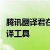 腾讯翻译君在线翻译：快速、准确、便捷的翻译工具