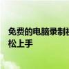 免费的电脑录制视频软件：精选几款最佳录制工具，助你轻松上手
