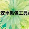 安卓抓包工具全解析：应用、功能及操作指南