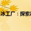 冰工厂：探索冰雪世界的奇幻之旅与独特魅力
