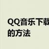 QQ音乐下载全攻略：快速获取海量音乐资源的方法