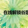 在线解锁谷歌浏览器，轻松体验极速浏览！