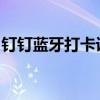 钉钉蓝牙打卡设置全攻略：轻松掌握打卡流程