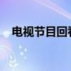 电视节目回看：重温精彩瞬间的绝佳方式