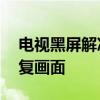 电视黑屏解决方法大全——快速排除故障恢复画面