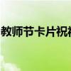 教师节卡片祝福语精选：感恩师恩，寄语心语