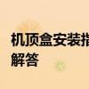 机顶盒安装指南：步骤、注意事项与常见问题解答