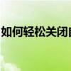 如何轻松关闭自己的朋友圈：一步步操作指南