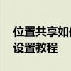 位置共享如何轻松更改位置？——位置共享设置教程