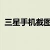 三星手机截图教程：轻松掌握多种截图方法