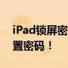 iPad锁屏密码忘了？试试这些方法找回或重置密码！