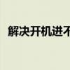 解决开机进不了Windows系统的方法大全