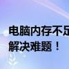 电脑内存不足怎么办？一站式解决方案来帮你解决难题！