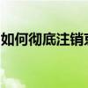 如何彻底注销京东账号？详细步骤与注意事项