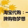 淘宝代购：一站式购物体验，轻松实现海外品牌购物梦想