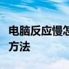 电脑反应慢怎么办？解决电脑运行迟缓的几种方法
