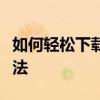 如何轻松下载视频：一步步教你下载视频的方法