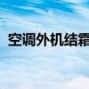 空调外机结霜不制热的原因分析及解决方法