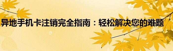 中国电信手机卡异地可以注销吗（手机卡异地营业厅能办理注销吗）