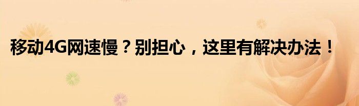 移动4g网速慢怎么调设置（移动4g网速慢的解决方法）