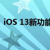 iOS 13新功能大揭秘：全新体验等你来发现