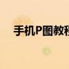 手机P图教程：从入门到精通的修图技巧