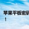 苹果平板密码忘记怎么办？五步解决轻松找回！