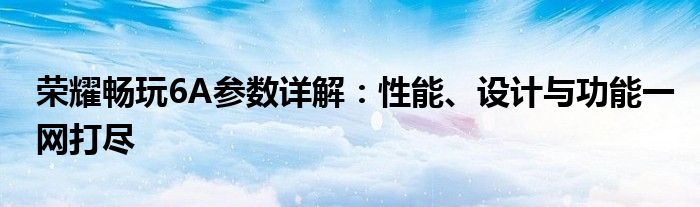 畅玩6a参数（荣耀畅玩6A配置）
