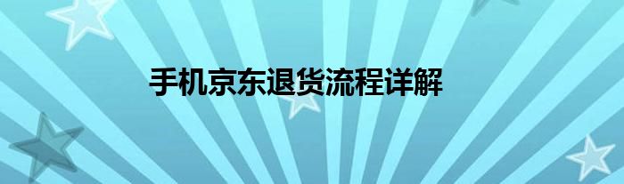 手机京东商城退货流程步骤（手机京东退货流程图）