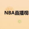 NBA直播观看指南：用手机轻松观看比赛