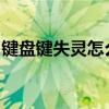 键盘键失灵怎么办？常见原因及解决方法分享