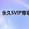 永久SVIP尊享权益：打造你的专属尊贵身份