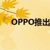OPPO推出5G手机的时间表及最新动态