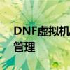 DNF虚拟机多开教程：轻松实现游戏账号多管理