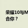 荣耀10与Mate10：深度对比，哪一款更适合你？