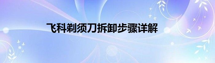 飞科剃须刀怎么解锁（飞科剃须刀怎么拆卸视频）