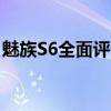 魅族S6全面评测：优缺点一览，究竟好不好？