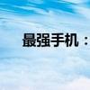 最强手机：探索极致科技与性能的融合