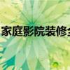 家庭影院装修全攻略：打造专属影音娱乐空间