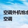 空调外机怕水浇吗？了解真相，正确保养您的空调