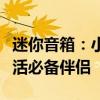 迷你音箱：小巧便携，音质出众，你的音乐生活必备伴侣