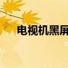 电视机黑屏却有声音？解决方法大解析
